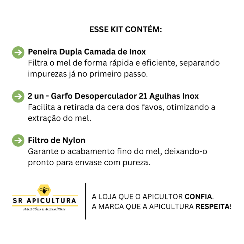 peneira dupla camada de inox filtra o mel de forma rapida e eficiente separando impurezas ja no primeiro passo 2 unidades garfo desoperculador 21 agulhas inox facilita a retirada da cera dos favos otimizando a extracao do mel filtro de nylon garante o acabamento fino do mel deixando-o pronto para envase com pureza sr apicultura a loja que o apicultor confia a marca que a apicultura respeita
